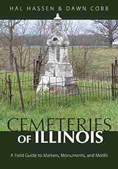 Cemeteries Of Illinois: A Field Guide To Markers Monuments And Motifs