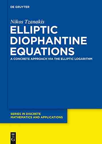 Elliptic Diophantine Equations: A Concrete Approach Via The Elliptic Logarithm (De Gruyter In Discrete Mathematics And Applications 2)