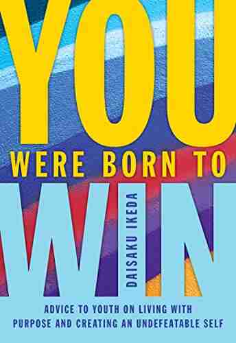 You Were Born To Win: Advice To Youth On Living With Purpose And Creating An Undefeatable Self