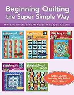 Beginning Quilting the Super Simple Way: All the Basics to Get You Started 15 Projects with Step by Step Instructions