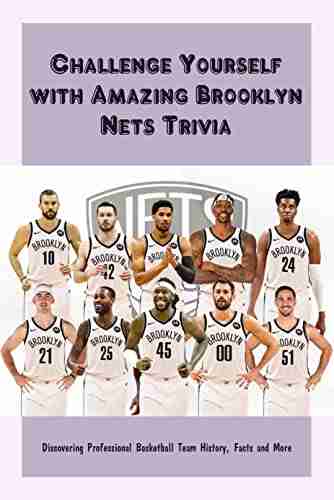 Challenge Yourself With Amazing Brooklyn Nets Trivia: Discovering Professional Basketball Team History Facts And More: Amazing Brooklyn Nets Trivia To Test Yourself