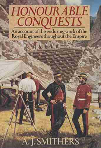 Honourable Conquests: An Account Of The Enduring Work Of The Royal Engineers Throughout The Empire