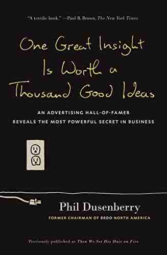 One Great Insight Is Worth A Thousand Good Ideas: An Advertising Hall Of Famer Reveals The Most Powerful Secret In Business