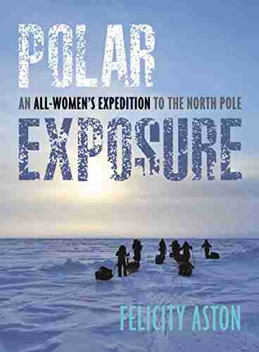 Polar Exposure: An All Women S Expedition To The North Pole