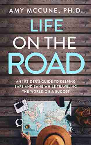 Life on the Road: An Insider s Guide to Keeping Safe and Sane While Traveling the World on a Budget