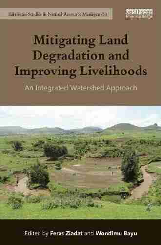 Mitigating Land Degradation and Improving Livelihoods: An Integrated Watershed Approach (Earthscan Studies in Natural Resource Management)