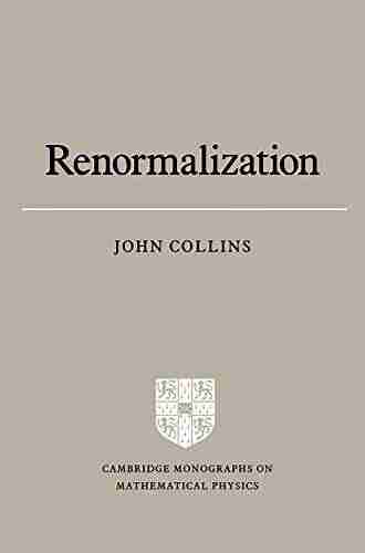 Renormalization: An Introduction To Renormalization The Renormalization Group And The Operator Product Expansion (Cambridge Monographs On Mathematical Physics)