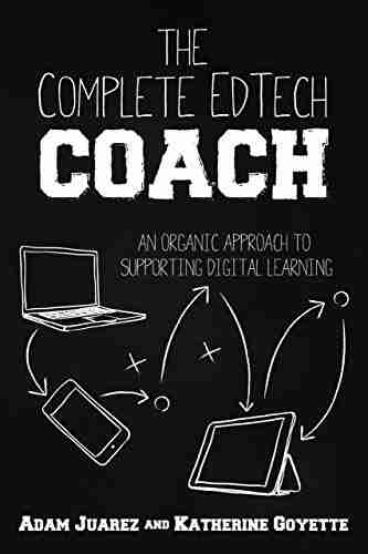 The Complete EdTech Coach: An Organic Approach To Supporting Digital Learning