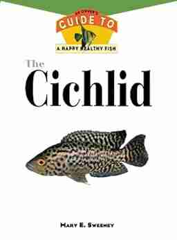 The Cichlid: An Owner S Guide to a Happy Healthy Fish (Happy Healthy Pet 77)