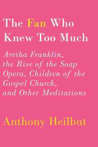 The Fan Who Knew Too Much: Aretha Franklin The Rise Of The Soap Opera Children Of The Gospel Church And Other Meditations