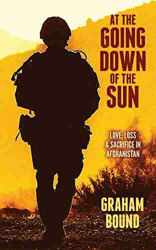 At The Going Down Of The Sun: Love Loss and Sacrifice in Afghanistan