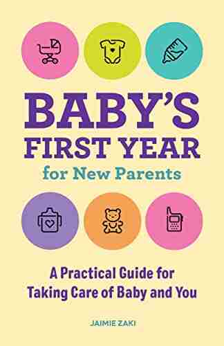 Baby s First Year for New Parents: A Practical Guide for Taking Care of Baby and You