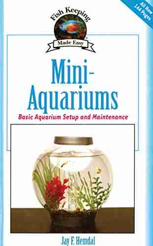 Mini Aquariums: Basic Aquarium Setup And Maintenance (Fish Keeping Made Easy)