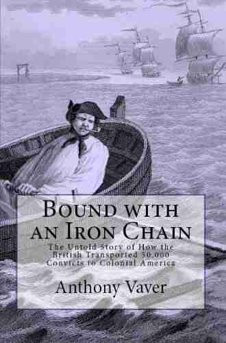 Bound with an Iron Chain: The Untold Story of How the British Transported 50 000 Convicts to Colonial America