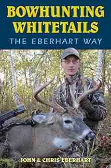 Bowhunting Whitetails The Eberhart Way