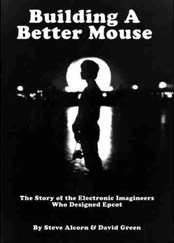 Building A Better Mouse: The Story Of The Electronic Imagineers Who Designed Epcot