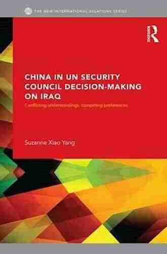 China In UN Security Council Decision Making On Iraq: Conflicting Understandings Competing Preferences (New International Relations)