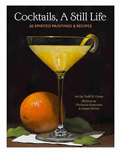 Cocktails A Still Life: 60 Spirited Paintings Recipes