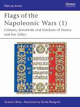 Flags Of The Napoleonic Wars (1): Colours Standards And Guidons Of France And Her Allies (Men At Arms 77)