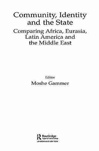 Community Identity And The State: Comparing Africa Eurasia Latin America And The Middle East