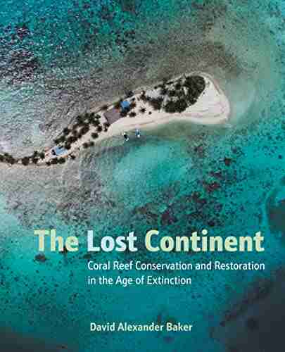 The Lost Continent: Coral Reef Conservation And Restoration In The Age Of Extinction