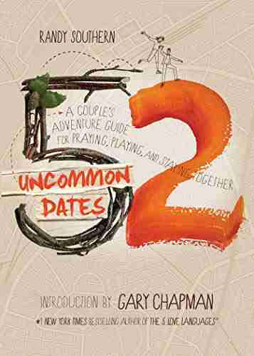 52 Uncommon Dates: A Couple S Adventure Guide For Praying Playing And Staying Together