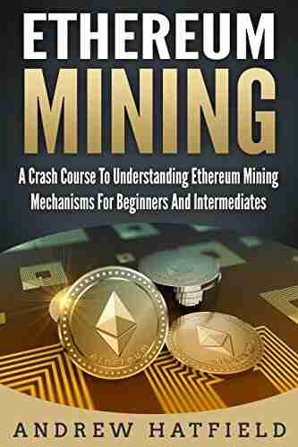 Ethereum Mining: A Crash Course To Understanding Ethereum Mining Mechanisms For Beginners And Intermediates (2021 2022)