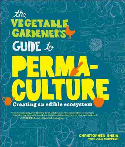 The Vegetable Gardener s Guide to Permaculture: Creating an Edible Ecosystem