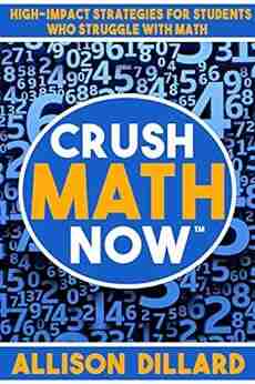 Crush Math Now: High Impact Strategies For Students Who Struggle With Math (Crush Now Series)