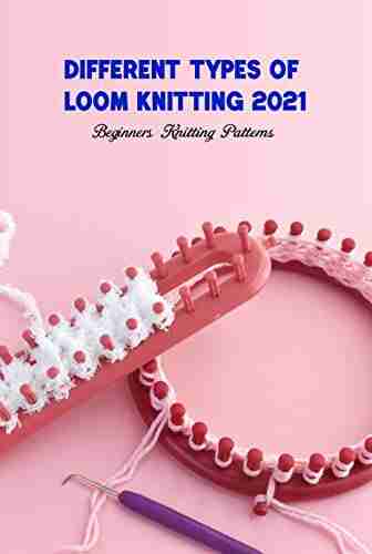 Different Types of Loom Knitting 2021: Beginners Knitting Patterns