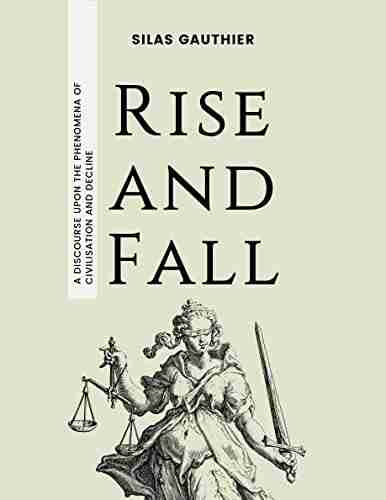 Rise And Fall: A Discourse Upon The Phenomena Of Civilisation And Decline