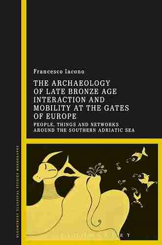 The Archaeology of Late Bronze Age Interaction and Mobility at the Gates of Europe: People Things and Networks around the Southern Adriatic Sea