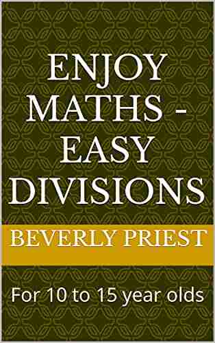 Enjoy Maths Easy Divisions: For 10 To 15 Year Olds