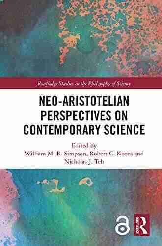 Neo Aristotelian Perspectives On Contemporary Science (Routledge Studies In The Philosophy Of Science 17)