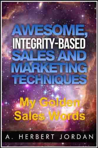 My Golden Sales Words: Pinpoint The Precise Words To Use In Sales Presentations (Awesome Integrity Based Sales Marketing Techniques 500)