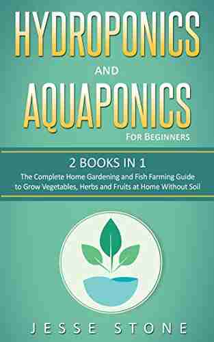 Hydroponics and Aquaponics for Beginners: 2 in 1 The Complete Home Gardening and Fish Farming Guide to Grow Vegetables Herbs and Fruits at Home Without Soil (Super Simple Gardening Guides)