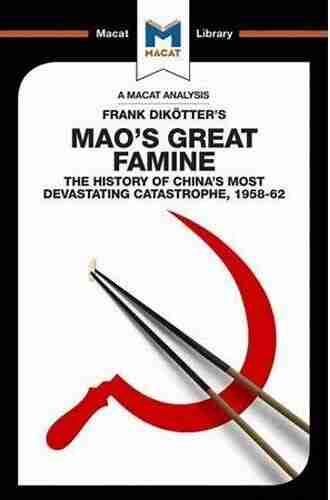 An Analysis of Frank Dikotter s Mao s Great Famine: The History of China s Most Devestating Catastrophe 1958 62 (The Macat Library)