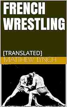 FRENCH WRESTLING: TRANSLATED James Sie