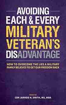 AVOIDING EACH EVERY MILITARY VETERAN S DIS ADVANTAGE: HOW TO OVERCOME THE LIES A MILITARY FAMILY BELIEVES TO GET YOUR FREEDOM BACK