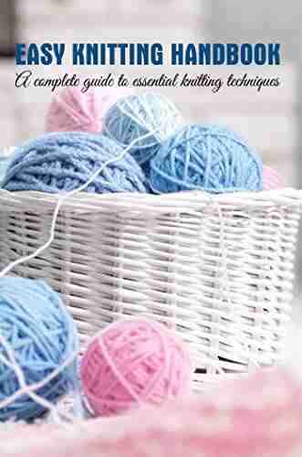 Easy Knitting Handbook A Complete Guide To Essential Knitting Techniques