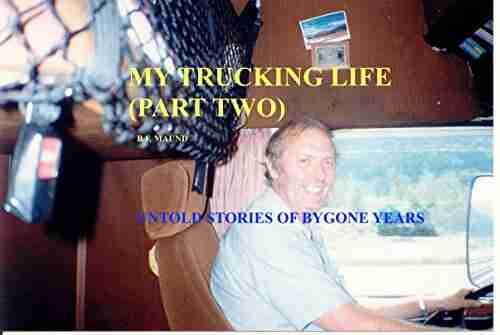 MY TRUCKING LIFE PART TWO: MORE UNTOLD STORIES FROM BYGONE DAYS