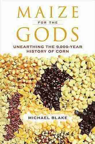 Maize for the Gods: Unearthing the 9 000 Year History of Corn