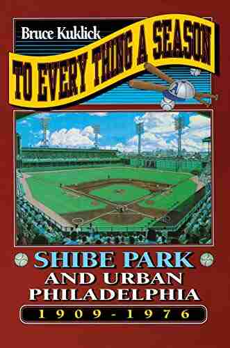 To Every Thing a Season: Shibe Park and Urban Philadelphia 1909 1976