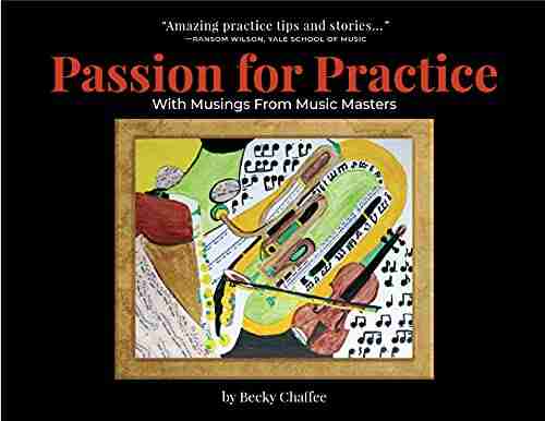 Passion for Practice With Musings From Music Masters: Do You Play Piano Violin Flute or Tuba ? Learn to Practice Smarter