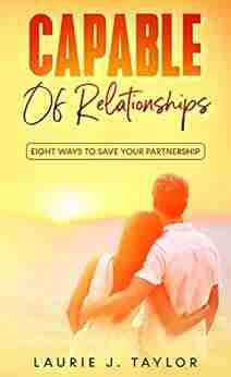 CAPABLE OF RELATIONSHIPS: EIGHT WAYS TO SAVE YOUR PARTNERSHIP