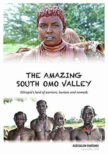 The Amazing South Omo Valley: Ethiopia s land of warriors hunters and nomads