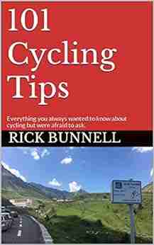 101 Cycling Tips: Everything You Always Wanted To Know About Cycling But Were Afraid To Ask