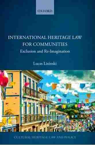 International Heritage Law For Communities: Exclusion And Re Imagination (Cultural Heritage Law And Policy)