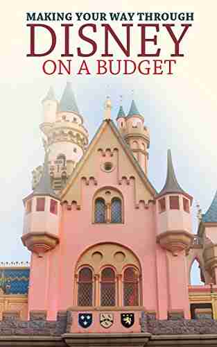 Making Your Way Through Disney On A Budget: Your Way Through Disneyland On A Budget