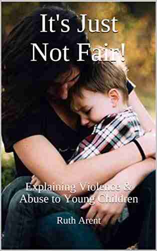 It S Just Not Fair : Explaining Violence Abuse To Young Children (Child Abuse And Neglect 6)